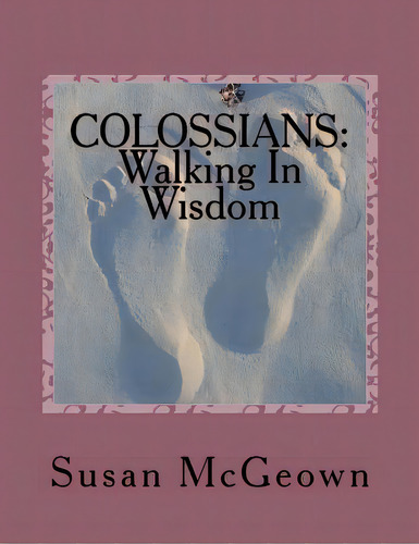 Colossians: Walking In Wisdom: A Bible Study On The New Testament Book Of Colossians, De Mcgeown, Susan Lee. Editorial Faith Inspired Books, Tapa Blanda En Inglés