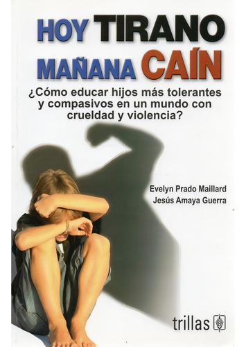 Hoy Tirano Mañana Cain: ¿como Educar Hijos Mas Tolerantes Y