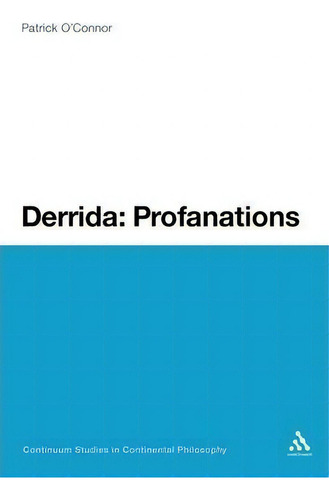 Derrida: Profanations, De Patrick O'nor. Continuum Studies In Continental Philosophy, Vol. 1. Editorial Continuum Publishing Corporation, Tapa Blanda En Inglés