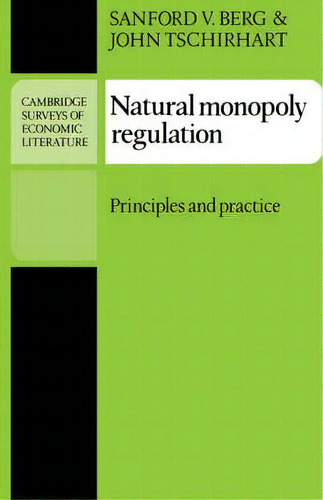 Cambridge Surveys Of Economic Literature: Natural Monopoly Regulation: Principles And Practice, De Sanford V. Berg. Editorial Cambridge University Press, Tapa Blanda En Inglés