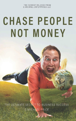 Libro: Chase People Not Money: The Ultimate Business Model