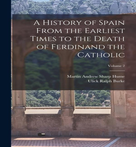 A History Of Spain From The Earliest Times To The Death Of Ferdinand The Catholic; Volume 2, De Ulick Ralph Burke. Editorial Legare Street Press, Tapa Blanda En Inglés