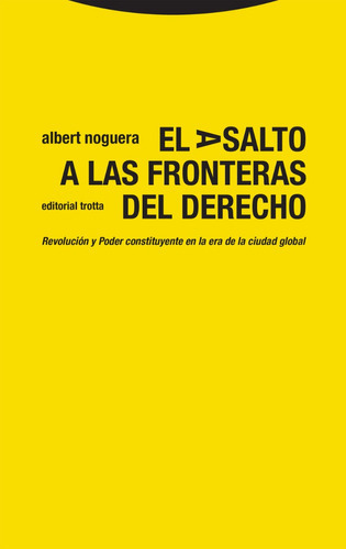 El Asalto A Las Fronteras Del Derecho. Revolución Y Poder Constituyente En La Era De La Ciudad Global, De Albert Noguera. Editorial Trotta, Tapa Blanda En Español