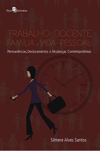 Trabalho Docente, Família E Vida Pessoal: Permanências, Deslocamentos E Mudanças Contemporâneas, De Santos, Silmere Alves. Editora Paco Editorial, Capa Mole, Edição 1ª Edição - 2015 Em Português