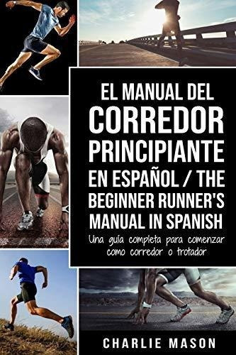 El Manual Del Corredor Principiante En Español/ Th, de Mason, Charlie. Editorial Independently Published en español