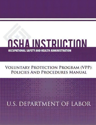 Osha Instruction : Voluntary Protection Programs (vpp): Policies And Procedures Manual, De U S Department Of Labor. Editorial Createspace Independent Publishing Platform, Tapa Blanda En Inglés