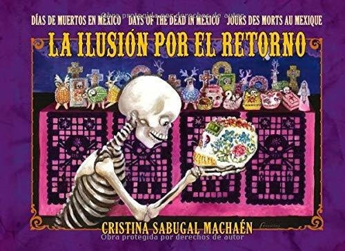 La Ilusion Por El Retorno Dia De Muertos En Mexico., de Sabugal Machaén, Cristina. Editorial Independently Published en español