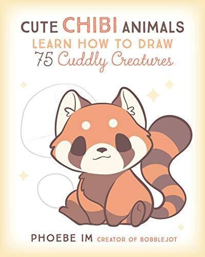 Cute Chibi Animals: Learn How To Draw 75 Cuddly Creatures - 