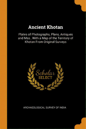 Ancient Khotan: Plates Of Photographs, Plans, Antiques And Mss., With A Map Of The Territory Of K..., De Archaeological Survey Of India. Editorial Franklin Classics Trade Pr, Tapa Blanda En Inglés