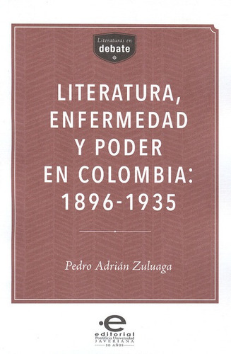 Libro Literatura Enfermedad Y Poder En Colombia: 1896-1935