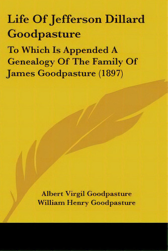 Life Of Jefferson Dillard Goodpasture: To Which Is Appended A Genealogy Of The Family Of James Go..., De Goodpasture, Albert Virgil. Editorial Kessinger Pub Llc, Tapa Blanda En Inglés