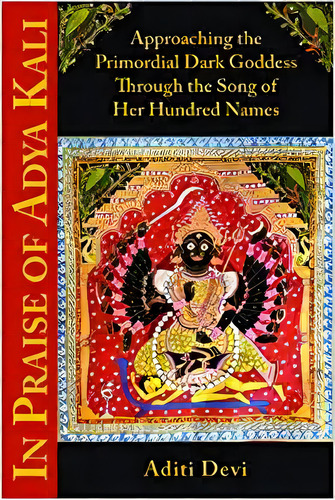 In Praise Of Adya Kali: Approaching The Primordial Dark God, De Aditi Devi. Editorial Hohm Press En Inglés