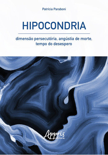 Hipocondria: dimensão persecutória, angústia de morte, tempo do desespero, de Paraboni, Patrícia. Appris Editora e Livraria Eireli - ME, capa mole em português, 2019