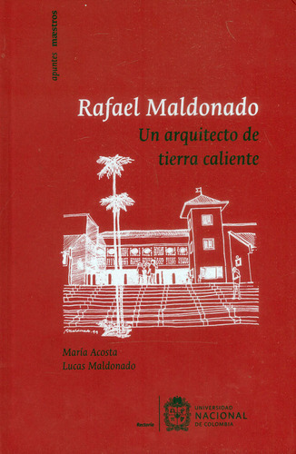 Rafael Maldonado. Un arquitecto de tierra caliente, de María Acosta, Lucas Maldonado. Serie 9587833683, vol. 1. Editorial Universidad Nacional de Colombia, tapa blanda, edición 2018 en español, 2018