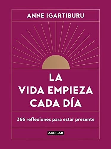 Libro: La Vida Empieza Cada Día. Igartiburu, Anne. Aguilar