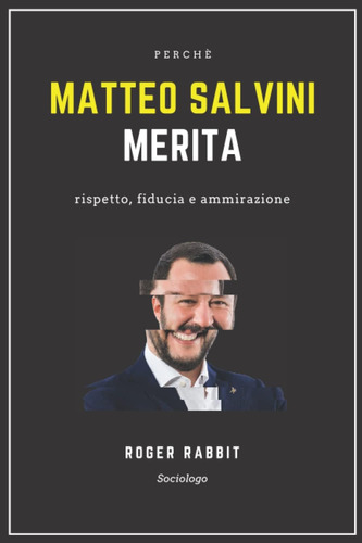 Libro: Perché Salvini Merita Rispetto Fiducia E Ammirazione