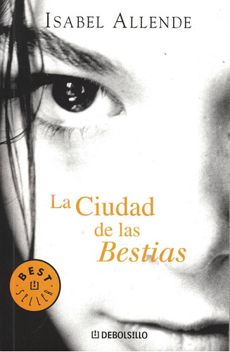 La ciudad de las bestias ( Memorias del Águila y del Jaguar 1 ), de Allende, Isabel. Serie Contemporánea, vol. 1. Editorial Debolsillo, tapa blanda en español, 2005