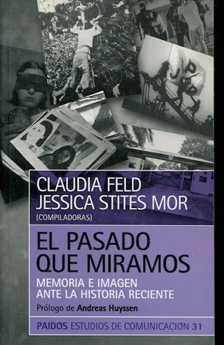 El pasado que miramos: Memoria e imagen ante la historia reciente, de Claudia Feld - Jessica Stites Mor. Editorial PAIDÓS, tapa blanda en español