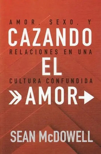 Cazando El Amor: Amor, Sexo Y Relaciones En Una Cultura Confundida, De Sean Mcdowell. Editorial Mundo Hispano, Tapa Blanda, Edición 2022 En Español, 2022