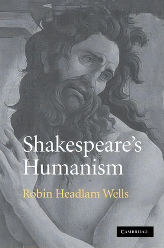 Shakespeare's Humanism, De Robin Headlam Wells. Editorial Cambridge University Press, Tapa Blanda En Inglés