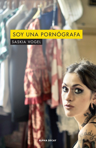 Soy Una Pornógrafia, De Saskia Vogel. Editorial Alpha Decay, Tapa Blanda En Español, 2019