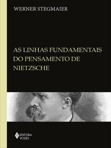 Linhas Fundamentais Do Pensamento De Nietzsche: Coletânea De Artigos: 1985-2009, De Stegmaier, Werner. Editora Vozes, Capa Mole, Edição 1ª Edição - 2013 Em Português