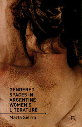 Gendered Spaces In Argentine Women's Literature, De Sierra, M.. Editorial Springer Nature, Tapa Dura En Inglés