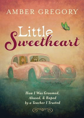 Libro Little Sweetheart: How I Was Groomed, Abused, & Rap...