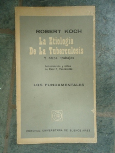 La Etiologia De La Tuberculosis - Robert Koch - Eudeba  1965