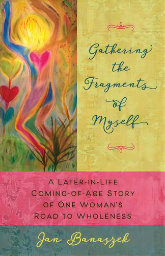 Gathering The Fragments Of Myself: A Later-in-life Coming-of-age Story Of One Woman's Road To Who..., De Banaszek, Jan. Editorial Lightning Source Inc, Tapa Blanda En Inglés