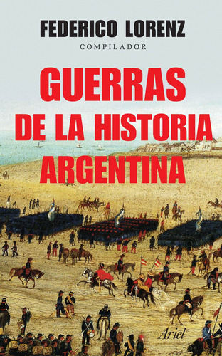 Guerras de la historia argentina, de Federico Lorenz. Editorial Ariel en español