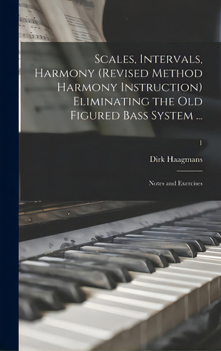 Scales, Intervals, Harmony (revised Method Harmony Instruction) Eliminating The Old Figured Bass ..., De Haagmans, Dirk., Vol. 1. Editorial Legare Street Pr, Tapa Dura En Inglés