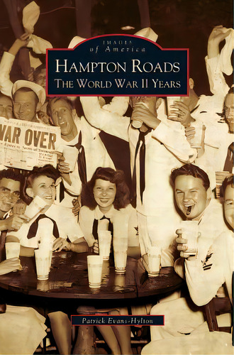Hampton Roads: The World War Ii Years, De Evans-hylton, Patrick. Editorial Arcadia Lib Ed, Tapa Dura En Inglés
