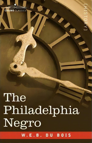 The Philadelphia Negro, De W E B Du Bois. Editorial Cosimo Classics, Tapa Blanda En Inglés