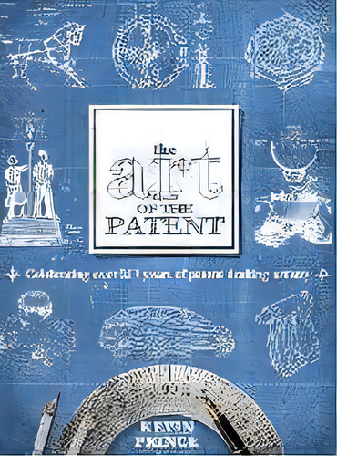 The Art Of The Patent, De Kevin Prince. Editorial Glassko Press, Tapa Dura En Inglés
