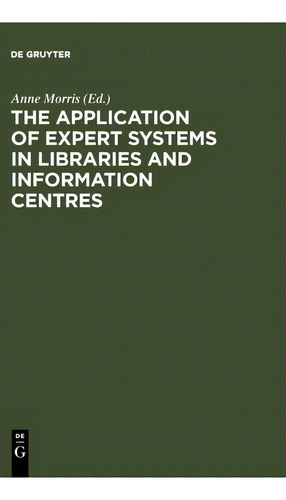 The Application Of Expert Systems In Libraries And Information Centres, De Anne Morris. Editorial De Gruyter, Tapa Dura En Inglés