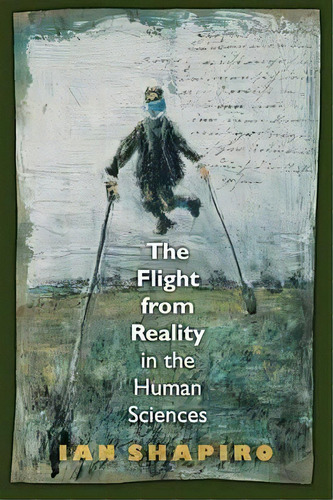 The Flight From Reality In The Human Sciences, De Ian Shapiro. Editorial Princeton University Press, Tapa Blanda En Inglés
