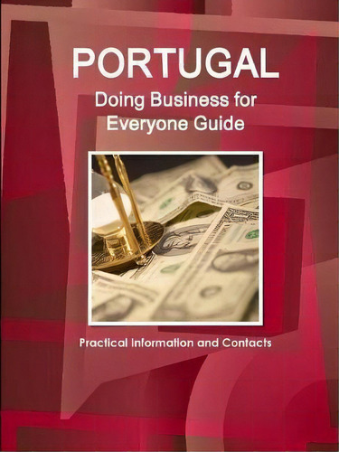 Portugal - Doing Business For Everyone Guide : Practical Information And Contacts, De Inc Ibp. Editorial Ibp Usa, Tapa Blanda En Inglés