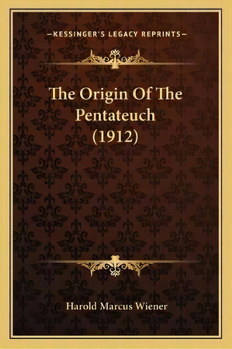 The Origin Of The Pentateuch (1912), De Harold Marcus Wiener. Editorial Kessinger Publishing, Tapa Blanda En Inglés