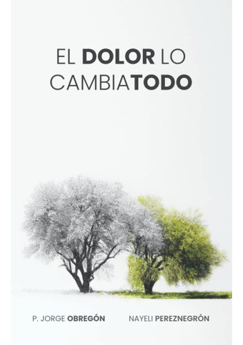 Libro: El Dolor Lo Cambia Todo (spanish Edition)