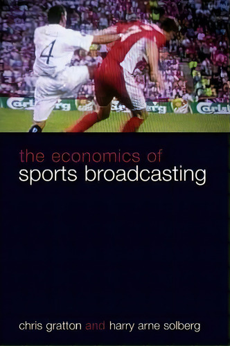 The Economics Of Sports Broadcasting, De Chris Gratton., Vol. 1. Editorial Taylor Francis Ltd, Tapa Blanda En Inglés