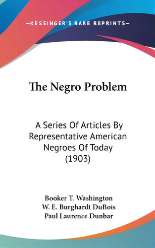 The Negro Problem: A Series Of Articles By Representative American Negroes Of Today (1903), De Washington, Booker T.. Editorial Kessinger Pub Llc, Tapa Dura En Inglés