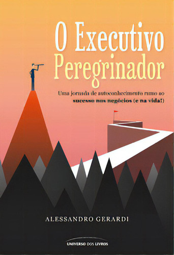 O Executivo Peregrinador: Uma Jornada De Autoconhecimento Rumo Ao Sucesso Nos Negócios (e Na Vida!), De Gerardi, Alessandro. Editora Universo Dos Livros, Capa Mole Em Português, 2022