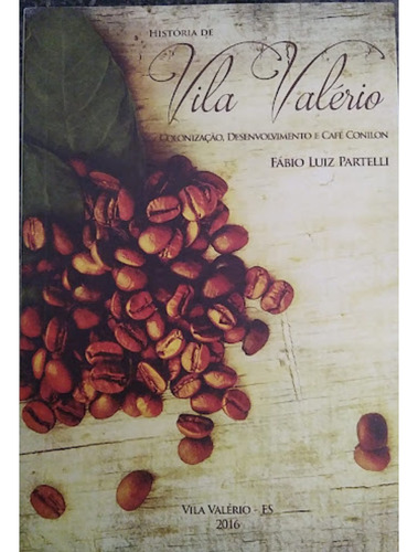 Livro História De Vila Valério Colonização, Desenvolvimento E Café Conilon