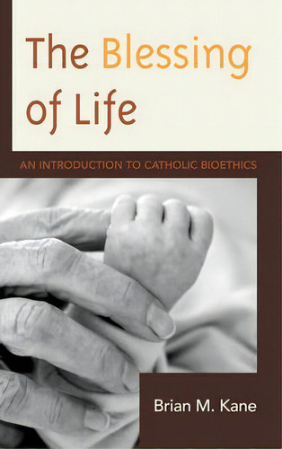 The Blessing Of Life : An Introduction To Catholic Bioethics, De Brian Kane. Editorial Lexington Books, Tapa Blanda En Inglés