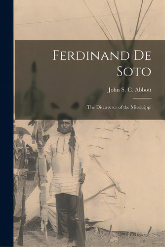 Ferdinand De Soto: The Discoverer Of The Mississippi, De Abbott, John S. C. (john Stevens Cabo. Editorial Legare Street Pr, Tapa Blanda En Inglés