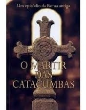 Livro O Mártir Das Catacumbas - Um Episodio Da Roma Antiga
