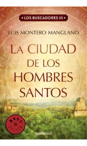 La Ciudad De Los Hombres Santos (los Buscadores 3), De Montero Manglano, Luis. Editorial Debolsillo, Tapa Blanda En Español