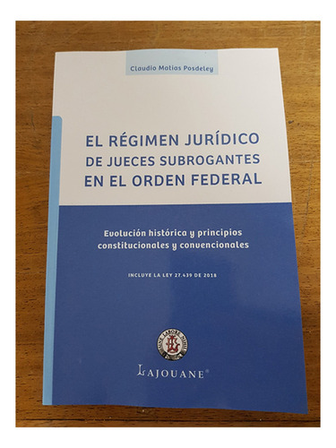 El Régimen Juridico De Los Jueces Subrogantes En El Orden Federal: Evolucion Historica Y Principios Constitucionales Y Convenci, De Posdeley Claudio M. Editorial Lajouane, Edición 1 En Español, 2018