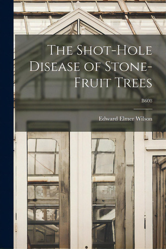 The Shot-hole Disease Of Stone-fruit Trees; B608, De Wilson, Edward Elmer 1900-. Editorial Hassell Street Pr, Tapa Blanda En Inglés